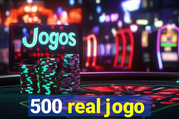 500 real jogo